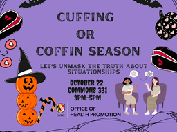 Cuffing or Coffin Season: Lets unmask the truth about situationships. Wednesday, October 22nd Commons 331 from 3-5 PM