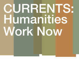 An image that reads "CURRENTS: Humanities Work Now"