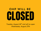 OHP closed Tuesday, August 26th. Will re-open Wednesday, August 27th.