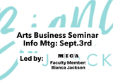 Arts Business Seminar Info Meeting: September 3rd
led by MICA Faculty Member: Bianca Jackson.  behind the text is the speaker's name in large cursive blue letters.